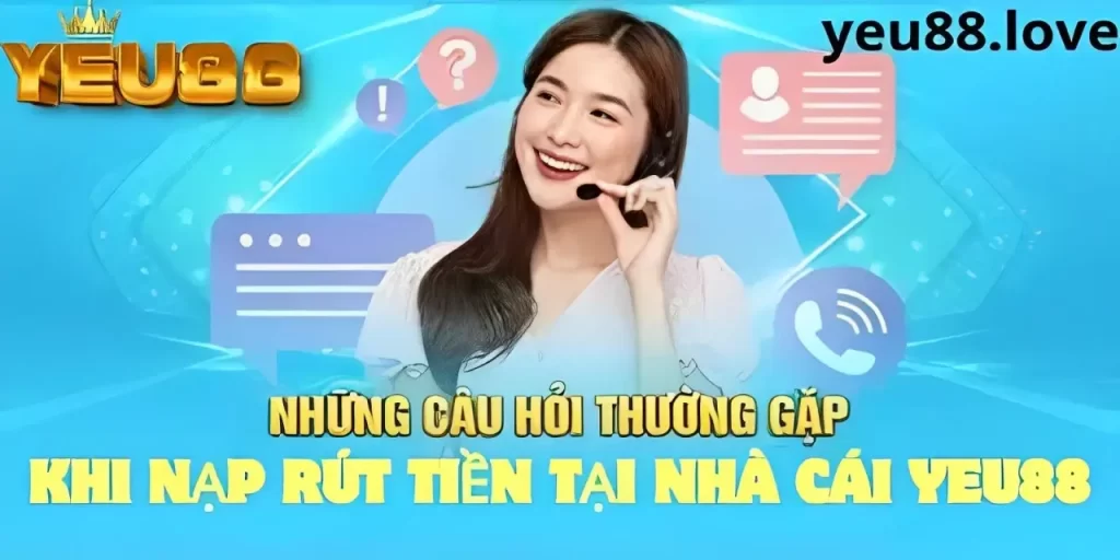 Một số câu hỏi thường gặp khi nạp rút tiền tại nhà cái Yeu88