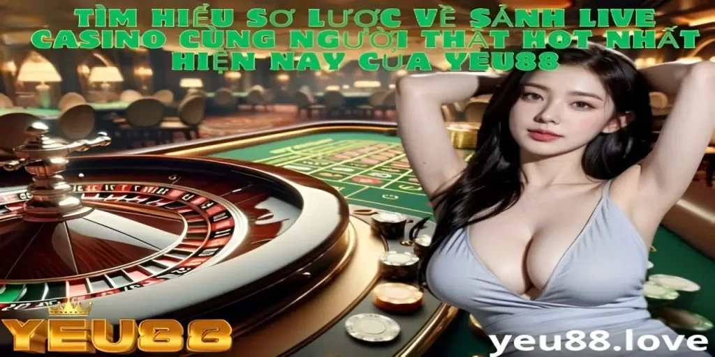 Đôi nét về sảnh live casino Yeu88